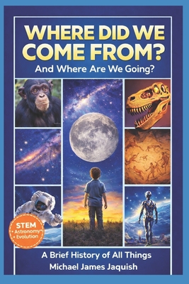 Where Did We Come From, And Where Are We Going: A Brief History Of All Things