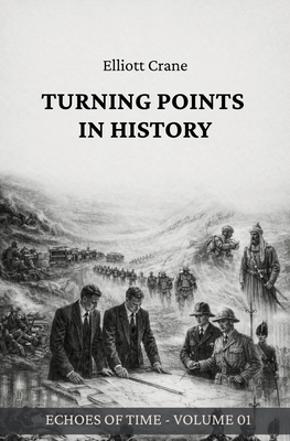 Turning Points in History: Battles, Treaties, and Crises That Shaped Empires