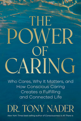 Power of Caring: Who Cares, Why It Matters, and How Conscious Caring Creates a Fulfilling and Connected Life
