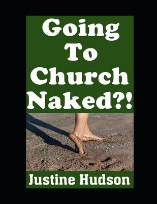 Going To Church Naked!: Rediscovering Authentic Worship Through Christian Naturism