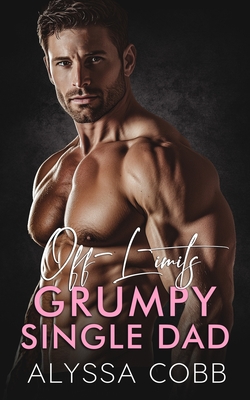 Off-limits Grumpy Single Dad: A Professor/Student, Age-Gap Romance