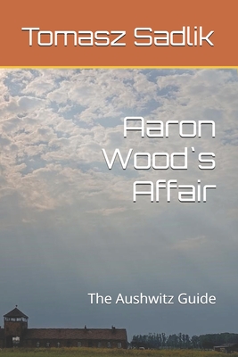 Aaron Woods Affair: The Aushwitz Guide