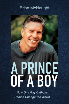 PRINCE OF A BOY, A HOW ONE GAY CATHOLIC HELPED CHANGE THE WORLD