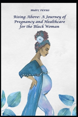 Rising Above: A Journey of Pregnancy and Healthcare for the Black Woman