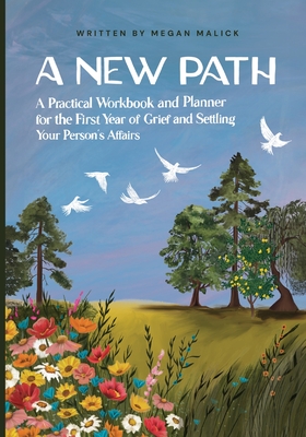 A New Path; A Practical Workbook and Planner for the First Year of Grief and Settling Your Person's Affairs